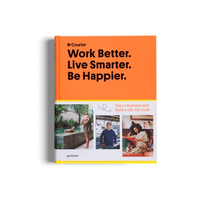 Work Better. Live Smarter. Be Happier: Start a Business & Build a Life You Love